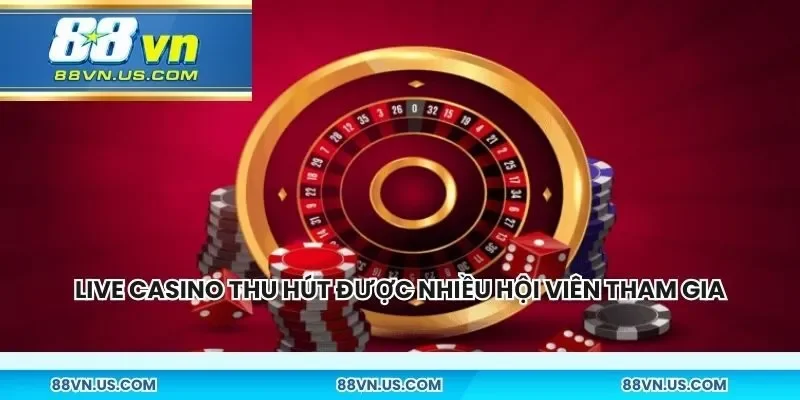 Live casino thu hút được nhiều hội viên tham gia