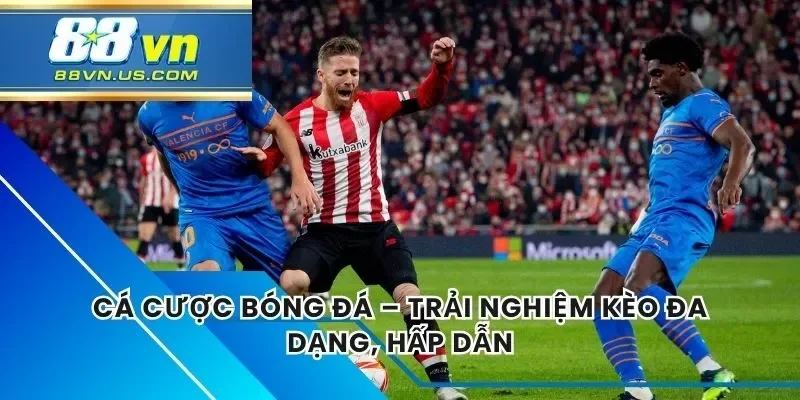 Cá Cược Bóng Đá – Trải Nghiệm Kèo Đa Dạng, Hấp Dẫn