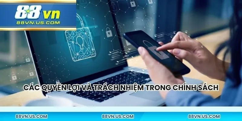 Các quyền lợi và trách nhiệm trong chính sách bảo mật