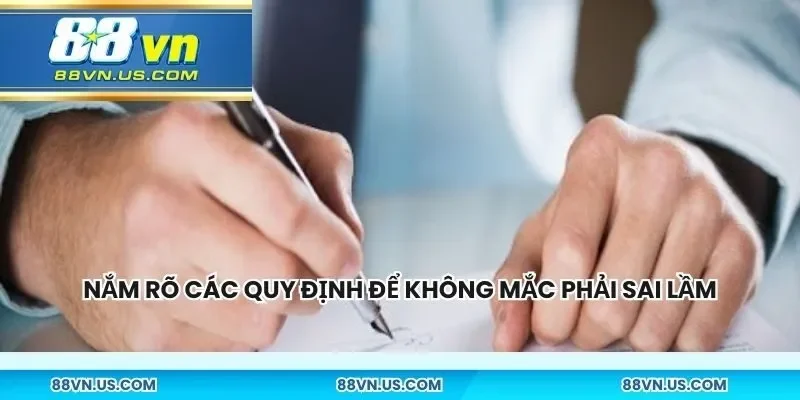 Nắm rõ các quy định để không mắc phải sai lầm