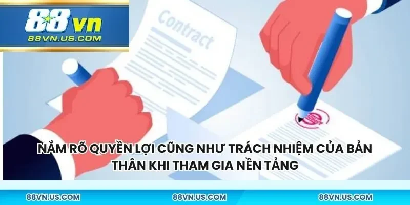 Nắm rõ quyền lợi cũng như trách nhiệm của bản thân khi tham gia nền tảng