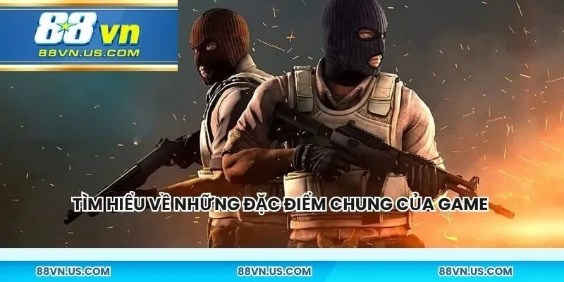Tìm hiểu về những đặc điểm chung của thể loại game này