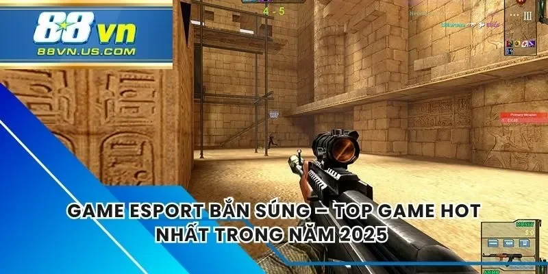 Game Esport Bắn Súng – Top Game Hot Nhất Trong Năm 2025 