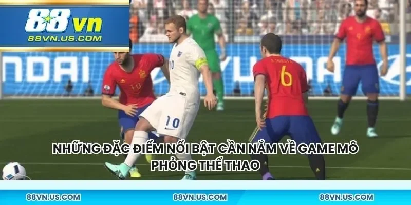 Những đặc điểm nổi bật cần nắm về game mô phỏng thể thao
