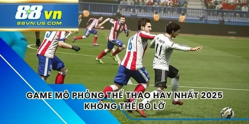 Game Mô Phỏng Thể Thao Hay Nhất 2025 Không Thể Bỏ Lỡ