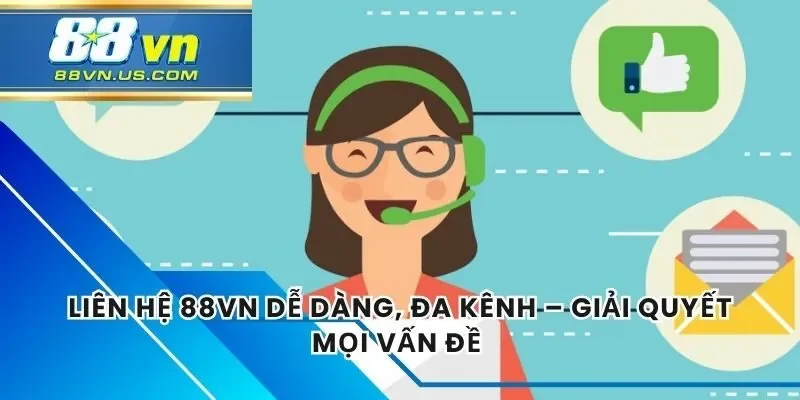 Liên Hệ 88vn Dễ Dàng, Đa Kênh – Giải Quyết Mọi Vấn Đề 