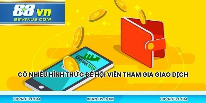 Có nhiều hình thức để các hội viên tham gia giao dịch