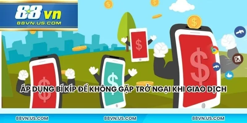 Áp dụng bí kíp để không gặp trở ngại khi giao dịch không gián đoạn