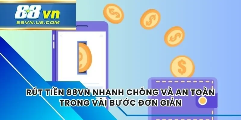 Rút Tiền 88vn Nhanh Chóng Và An Toàn Trong Vài Bước Đơn Giản