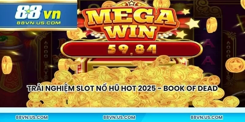Trải nghiệm slot nổ hũ hot 2025 - Book of Dead