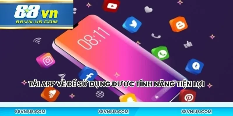 Tải app về để sử dụng được đa dạng tính năng tiện lợi
